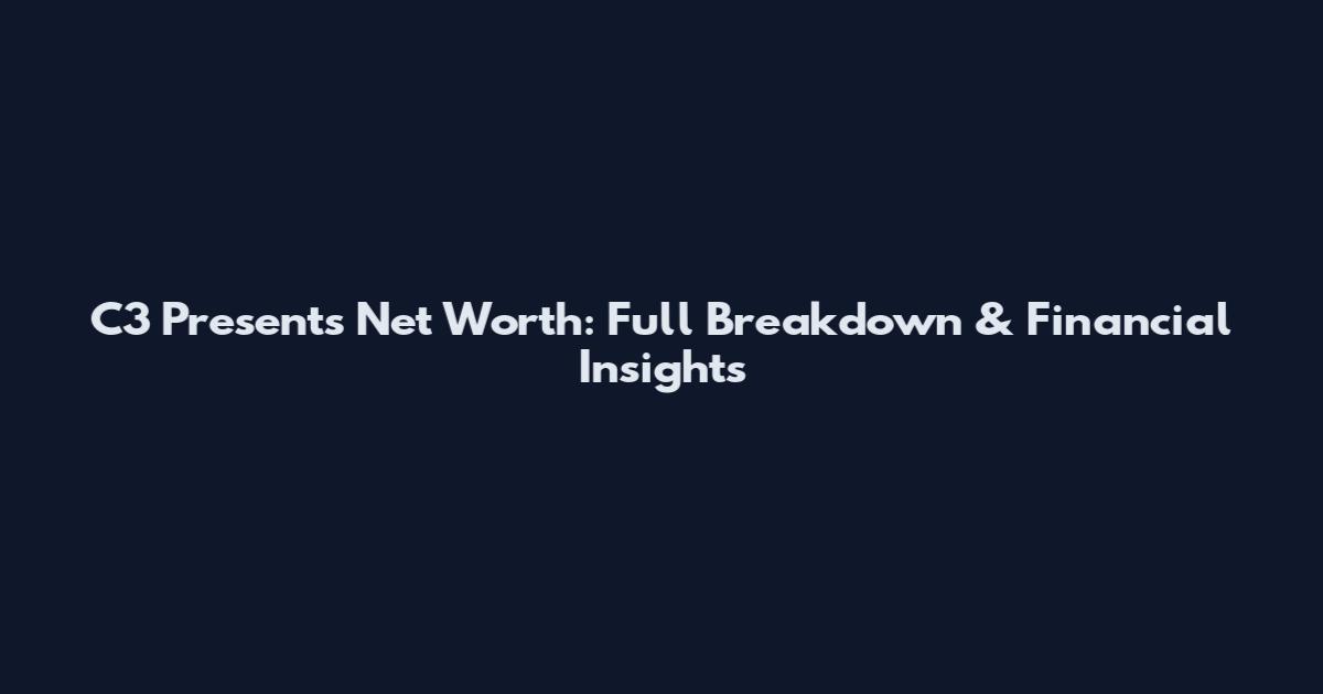 C3 Presents Net Worth: Full Breakdown & Financial Insights