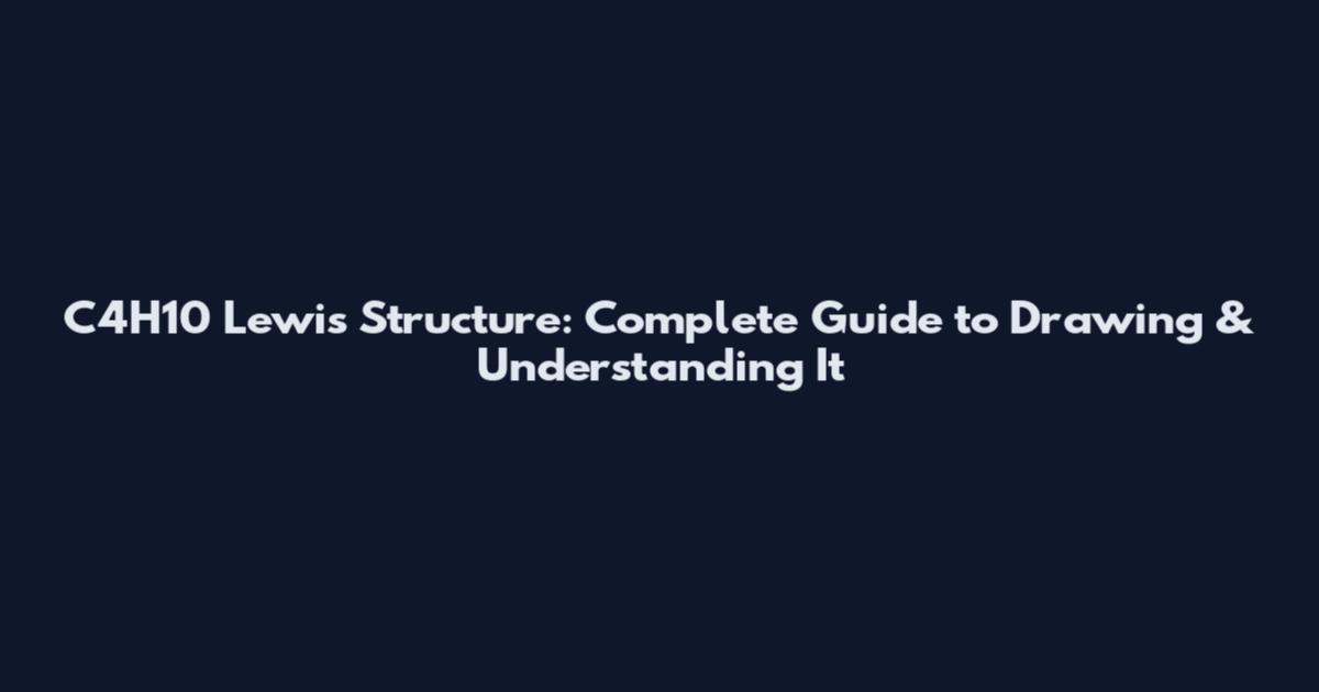 C4H10 Lewis Structure: Complete Guide to Drawing & Understanding It