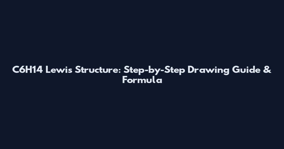 C6H14 Lewis Structure: Step-by-Step Drawing Guide & Formula
