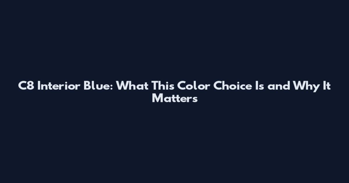 C8 Interior Blue: What This Color Choice Is and Why It Matters