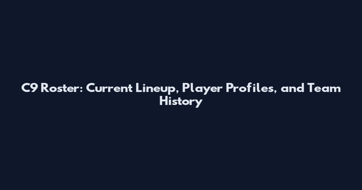 C9 Roster: Current Lineup, Player Profiles, and Team History