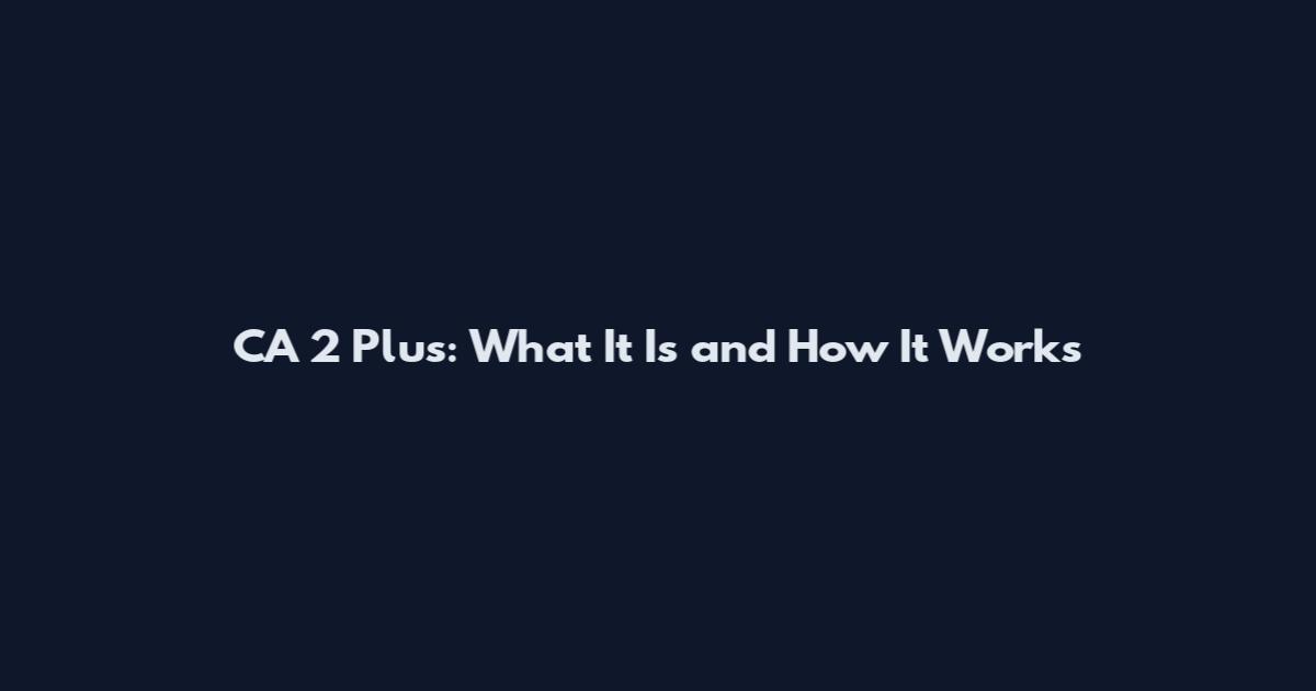 CA 2 Plus: What It Is and How It Works