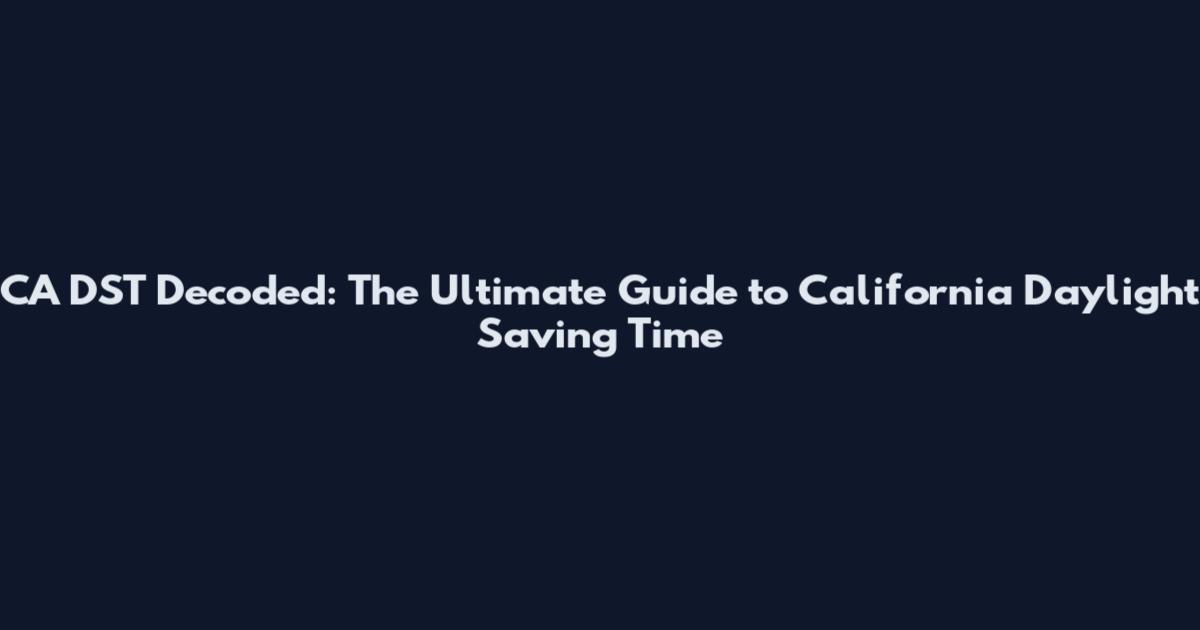 CA DST Decoded: The Ultimate Guide to California Daylight Saving Time