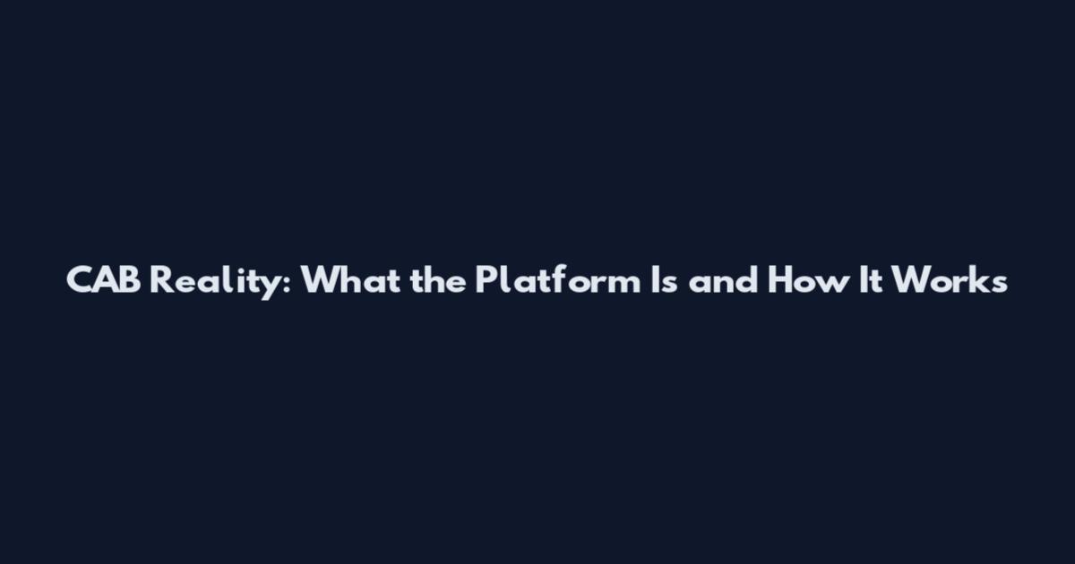 CAB Reality: What the Platform Is and How It Works