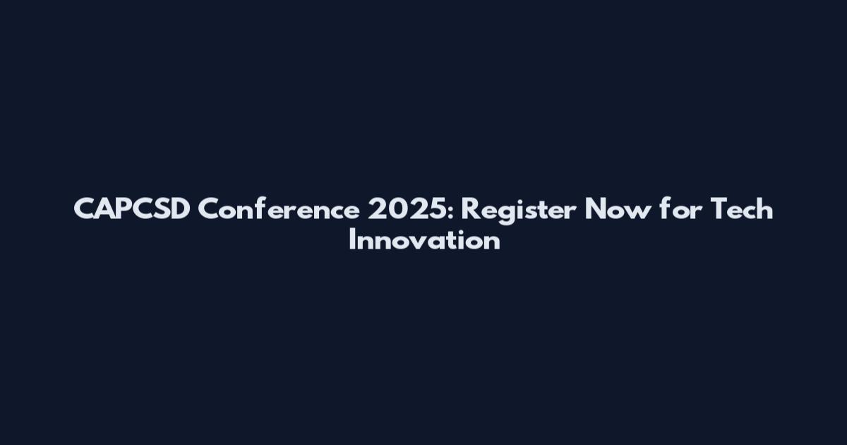 CAPCSD Conference 2025: Register Now for Tech Innovation