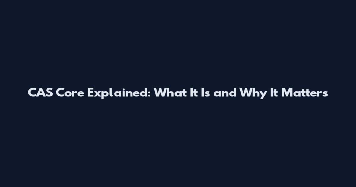 CAS Core Explained: What It Is and Why It Matters
