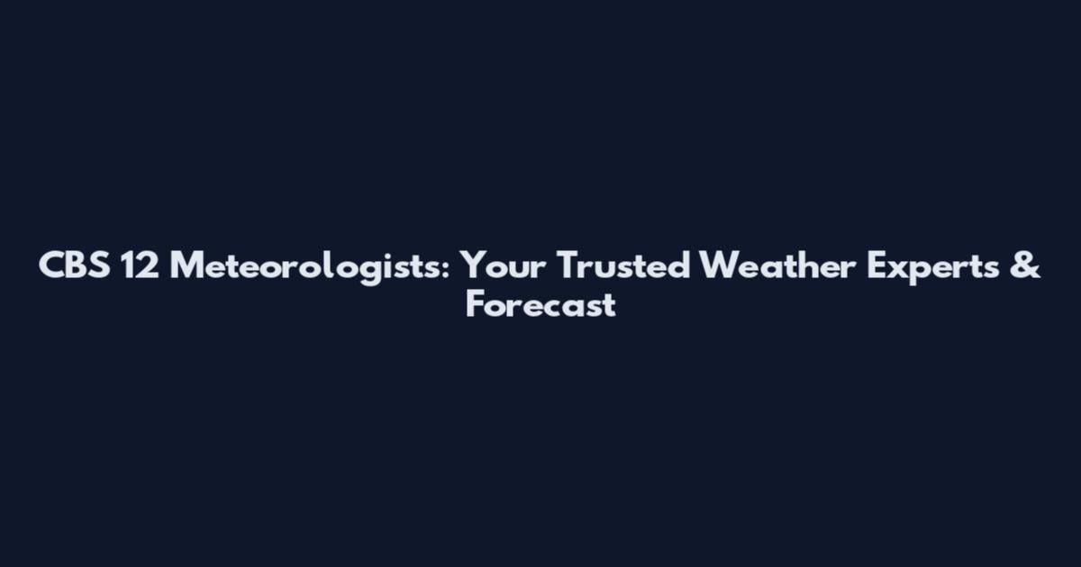 CBS 12 Meteorologists: Your Trusted Weather Experts & Forecast