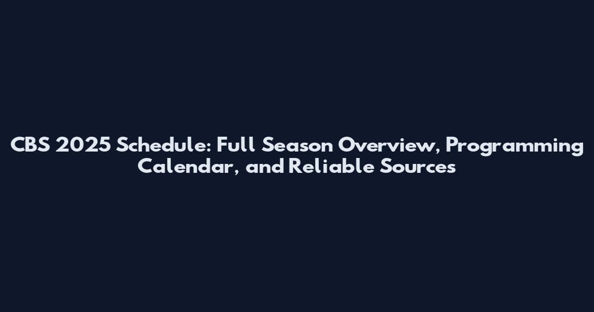 CBS 2025 Schedule: Full Season Overview, Programming Calendar, and Reliable Sources