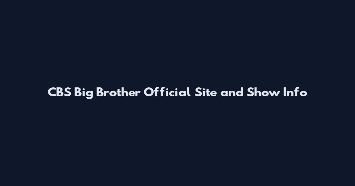 CBS Big Brother Official Site and Show Info