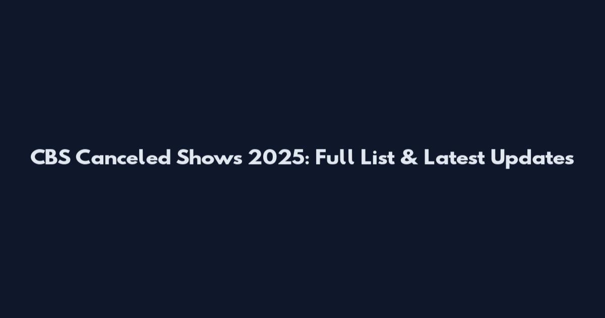 CBS Canceled Shows 2025: Full List & Latest Updates