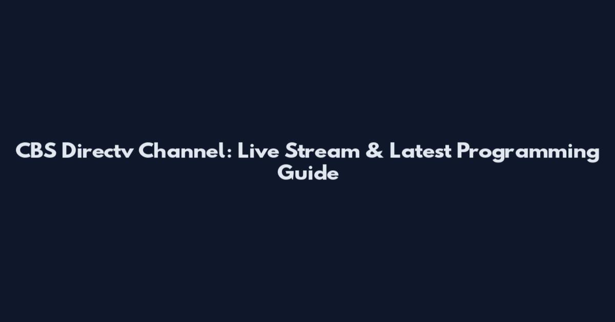 CBS Directv Channel: Live Stream & Latest Programming Guide