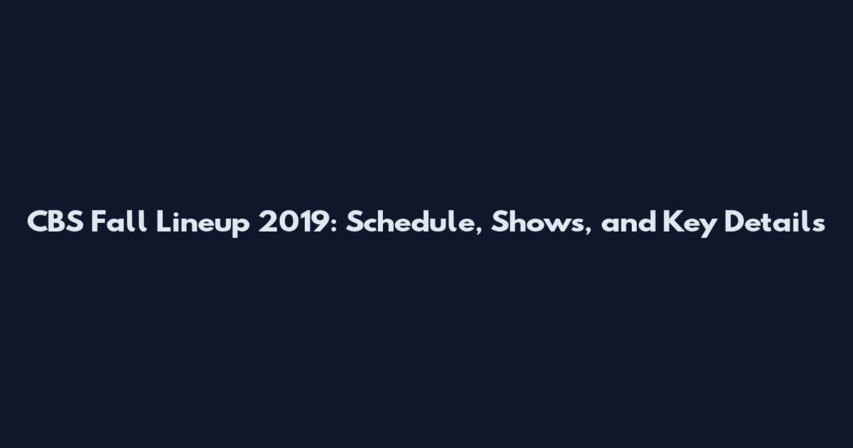 CBS Fall Lineup 2019: Schedule, Shows, and Key Details
