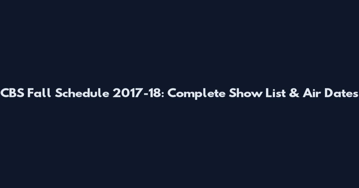 CBS Fall Schedule 2017-18: Complete Show List & Air Dates