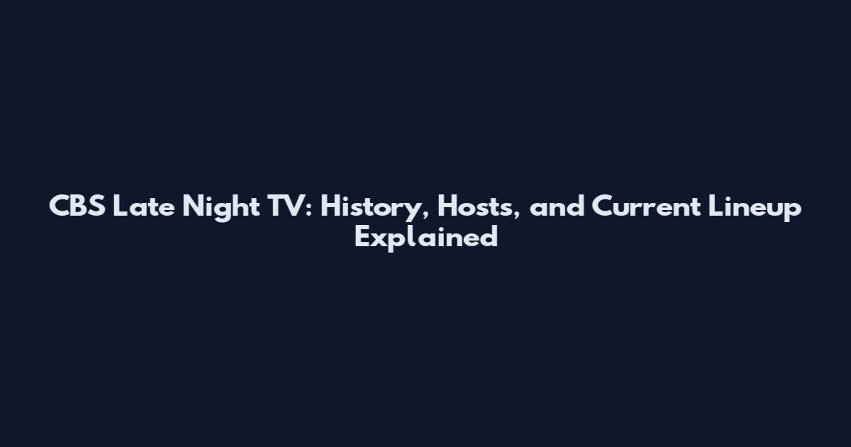 CBS Late Night TV: History, Hosts, and Current Lineup Explained