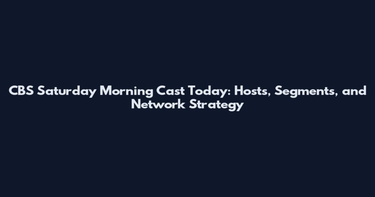 CBS Saturday Morning Cast Today: Hosts, Segments, and Network Strategy