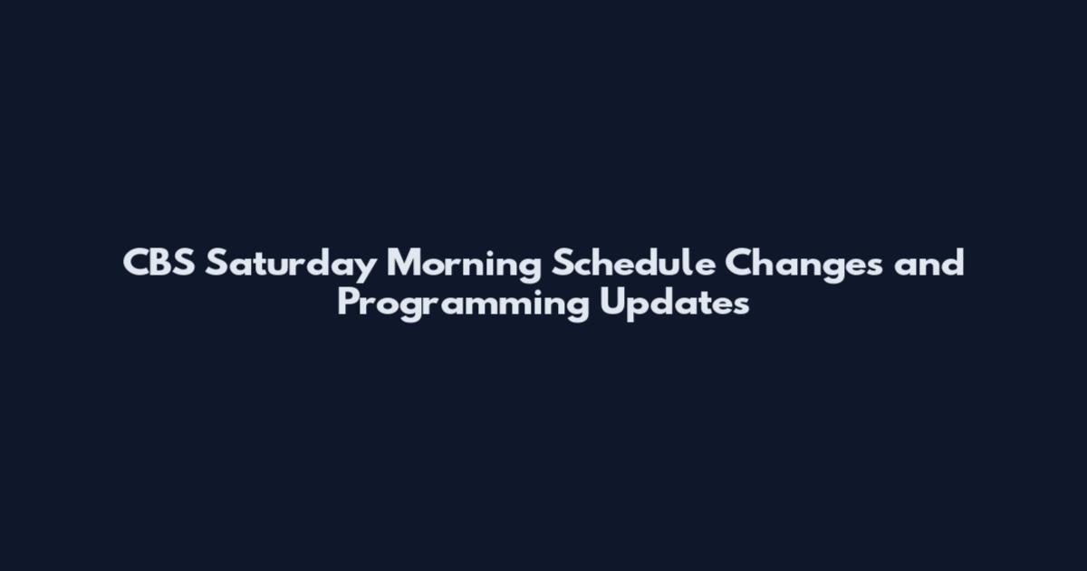 CBS Saturday Morning Schedule Changes and Programming Updates