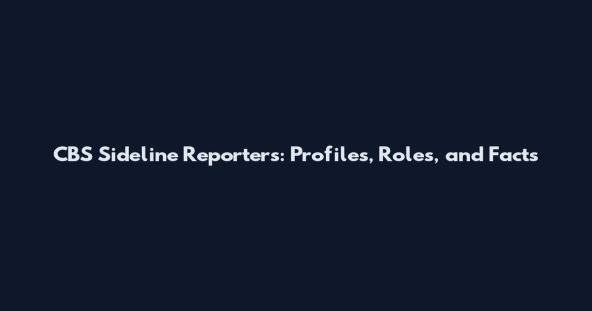 CBS Sideline Reporters: Profiles, Roles, and Facts