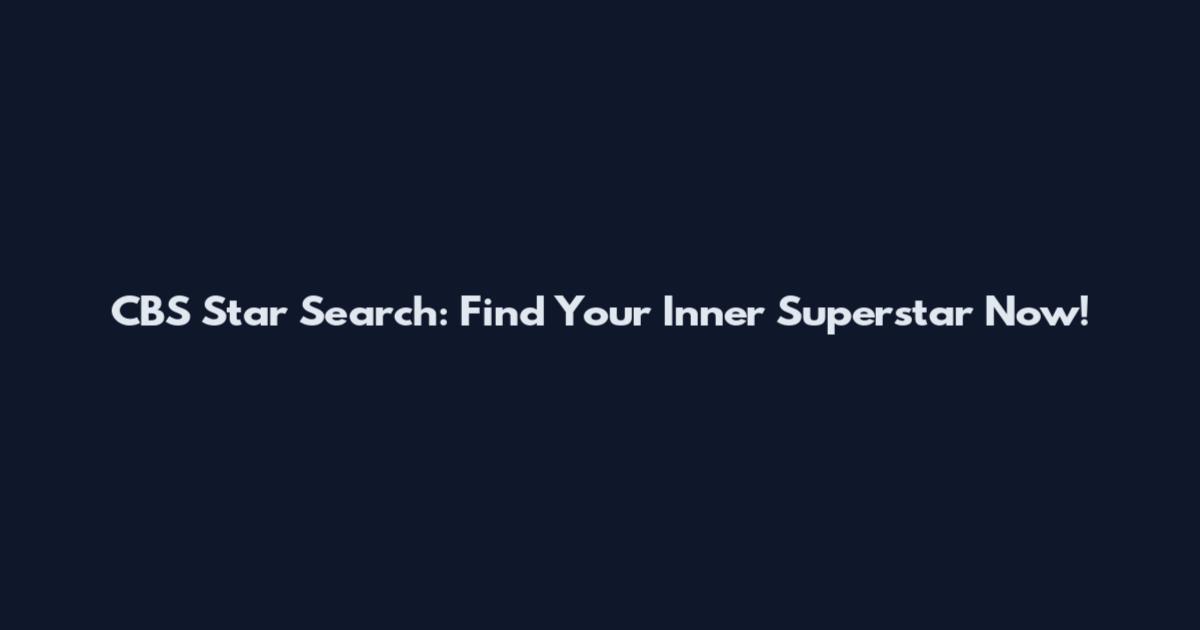 CBS Star Search: Find Your Inner Superstar Now!