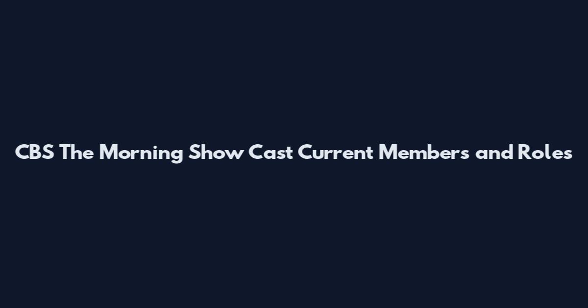 CBS The Morning Show Cast Current Members and Roles