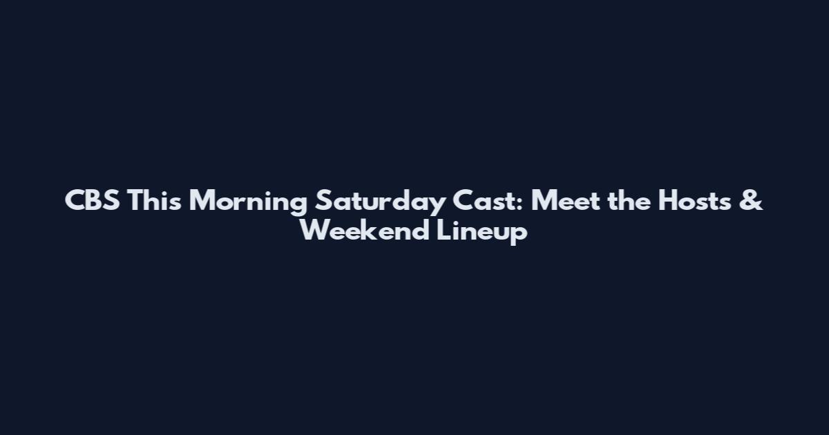 CBS This Morning Saturday Cast: Meet the Hosts & Weekend Lineup