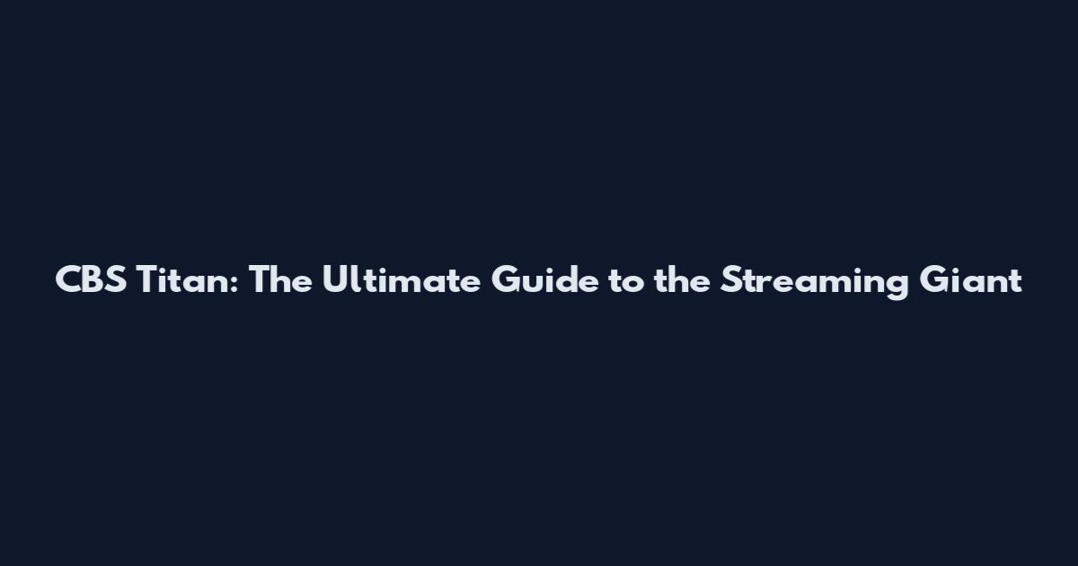 CBS Titan: The Ultimate Guide to the Streaming Giant