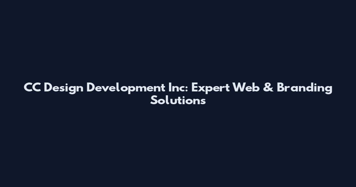 CC Design Development Inc: Expert Web & Branding Solutions
