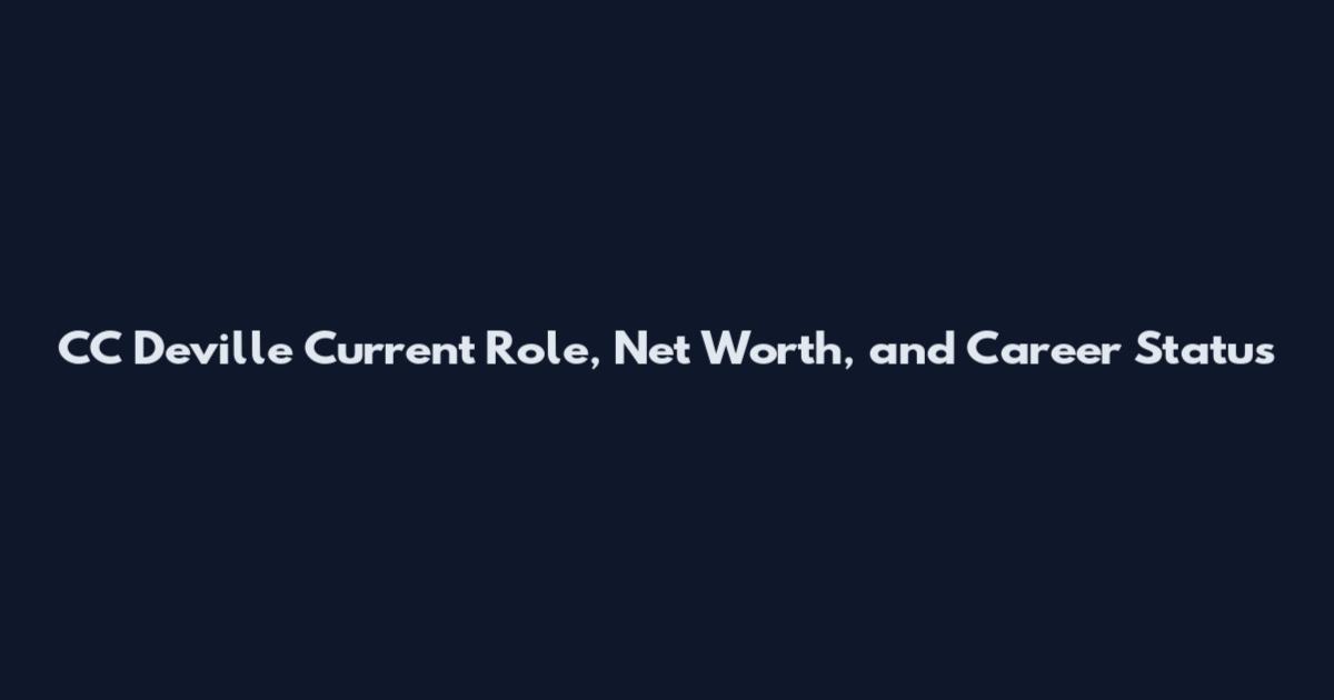 CC Deville Current Role, Net Worth, and Career Status