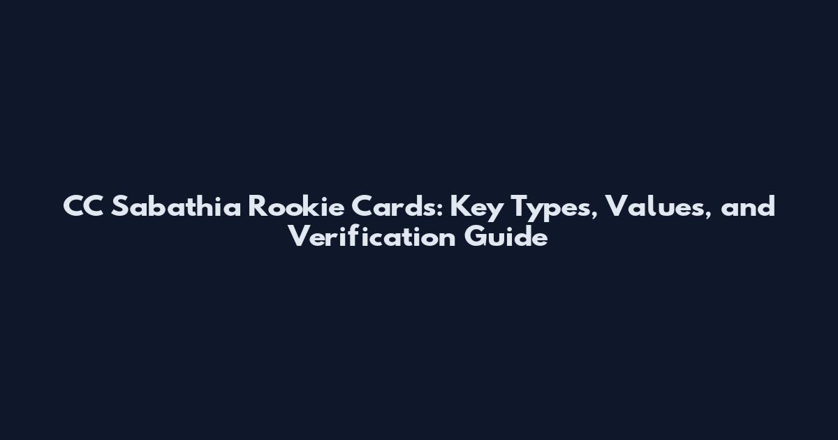 CC Sabathia Rookie Cards: Key Types, Values, and Verification Guide