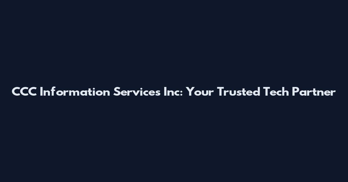 CCC Information Services Inc: Your Trusted Tech Partner
