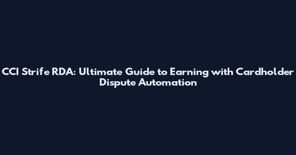 CCI Strife RDA: Ultimate Guide to Earning with Cardholder Dispute Automation