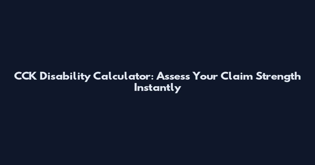 CCK Disability Calculator: Assess Your Claim Strength Instantly