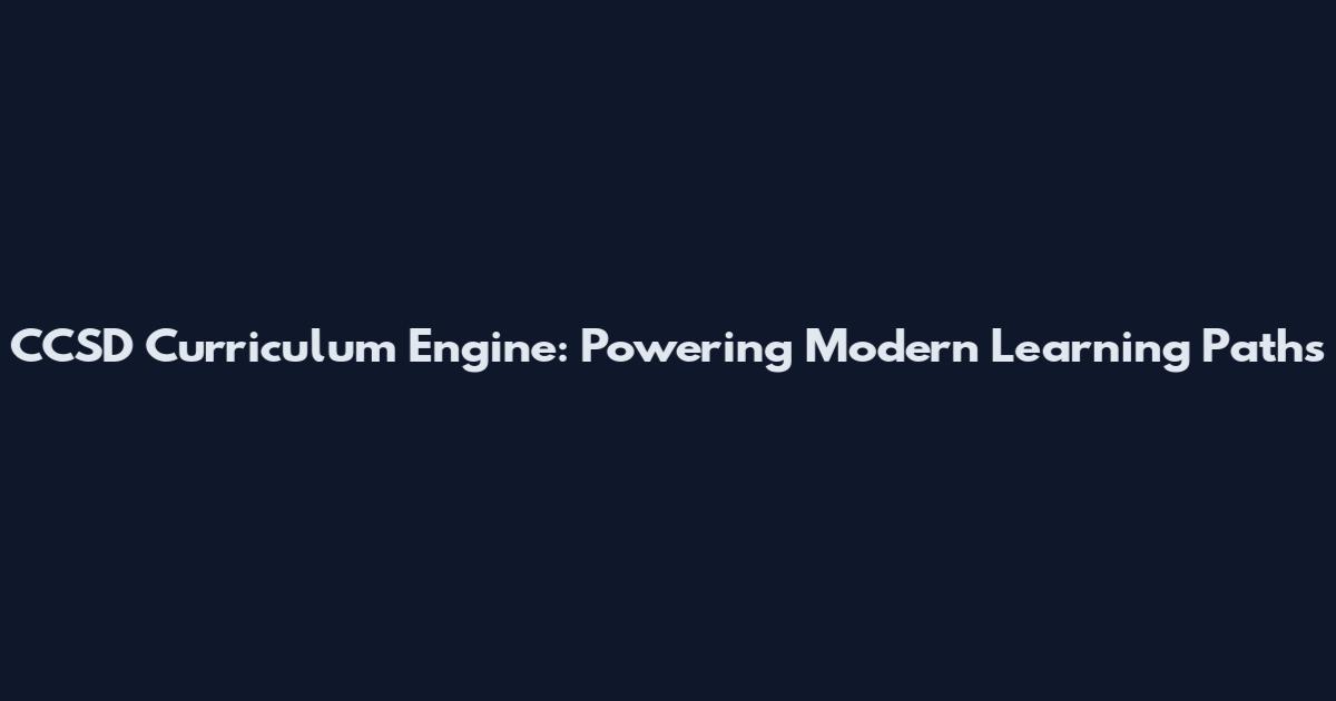 CCSD Curriculum Engine: Powering Modern Learning Paths