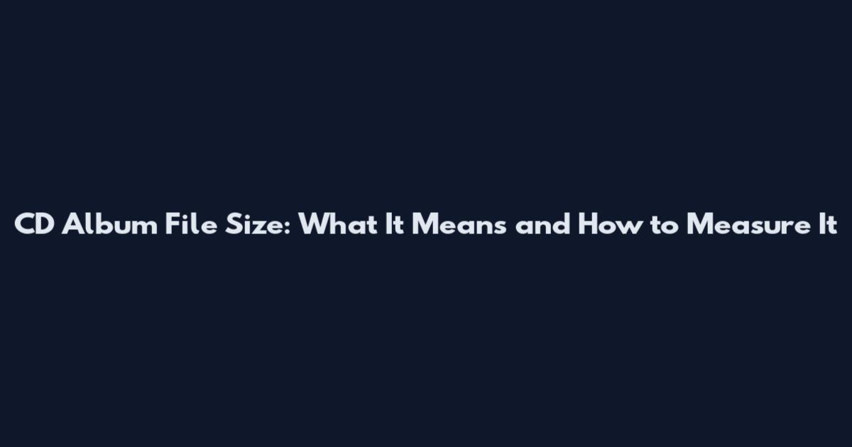 CD Album File Size: What It Means and How to Measure It