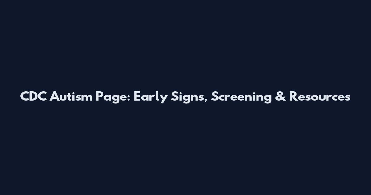 CDC Autism Page: Early Signs, Screening & Resources