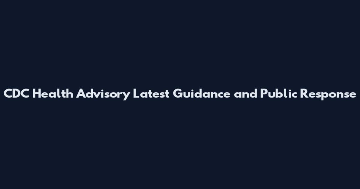 CDC Health Advisory Latest Guidance and Public Response