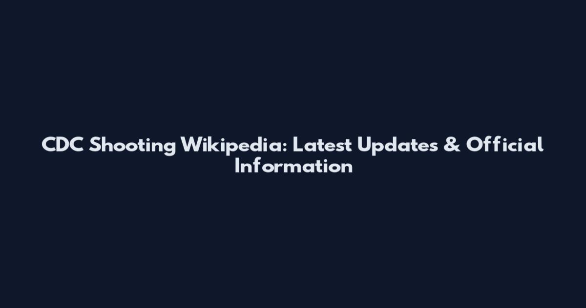 CDC Shooting Wikipedia: Latest Updates & Official Information