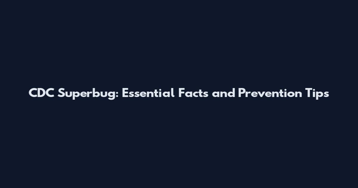 CDC Superbug: Essential Facts and Prevention Tips