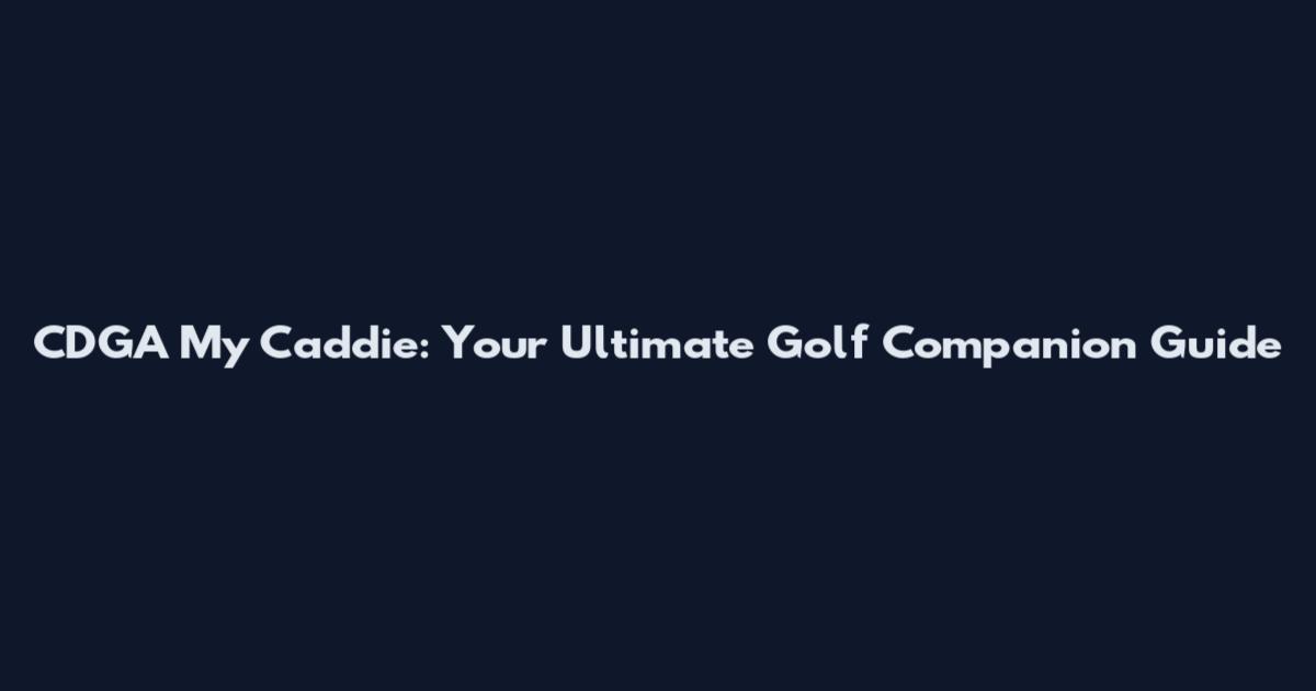 CDGA My Caddie: Your Ultimate Golf Companion Guide