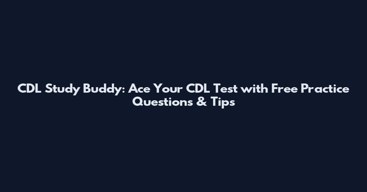 CDL Study Buddy: Ace Your CDL Test with Free Practice Questions & Tips