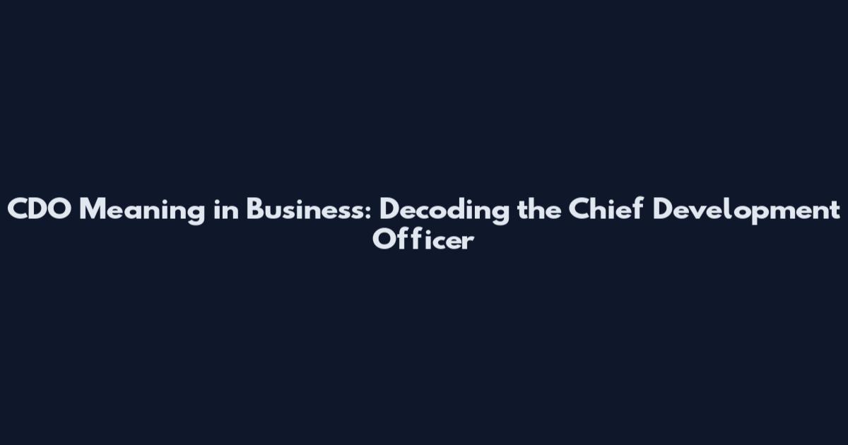 CDO Meaning in Business: Decoding the Chief Development Officer