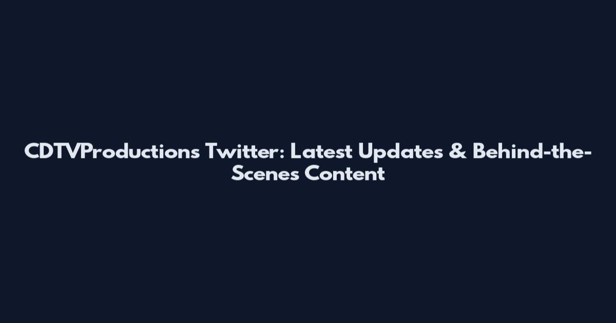 CDTVProductions Twitter: Latest Updates & Behind-the-Scenes Content