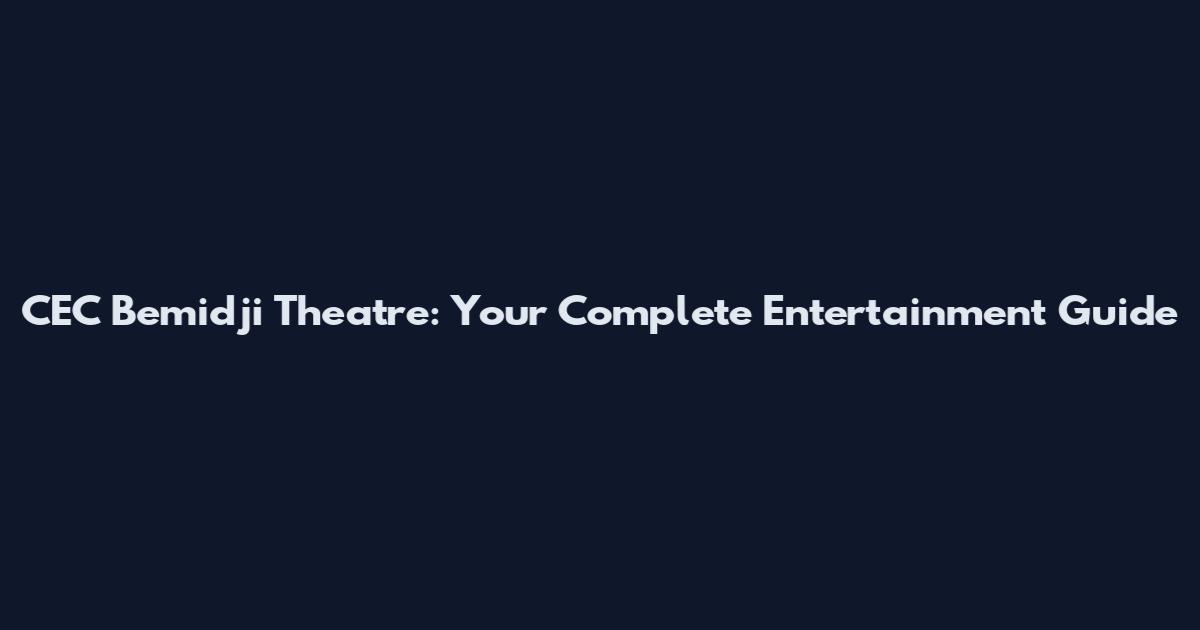 CEC Bemidji Theatre: Your Complete Entertainment Guide