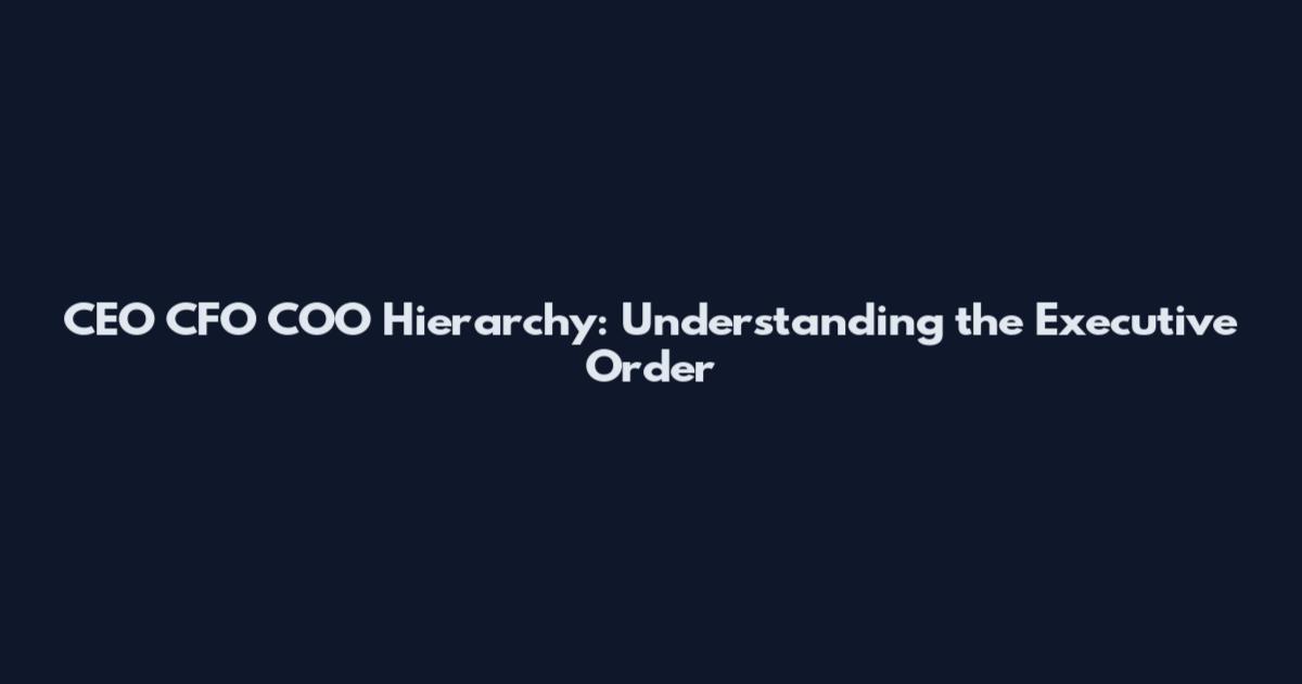 CEO CFO COO Hierarchy: Understanding the Executive Order