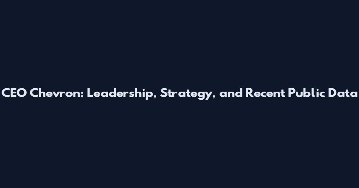 CEO Chevron: Leadership, Strategy, and Recent Public Data