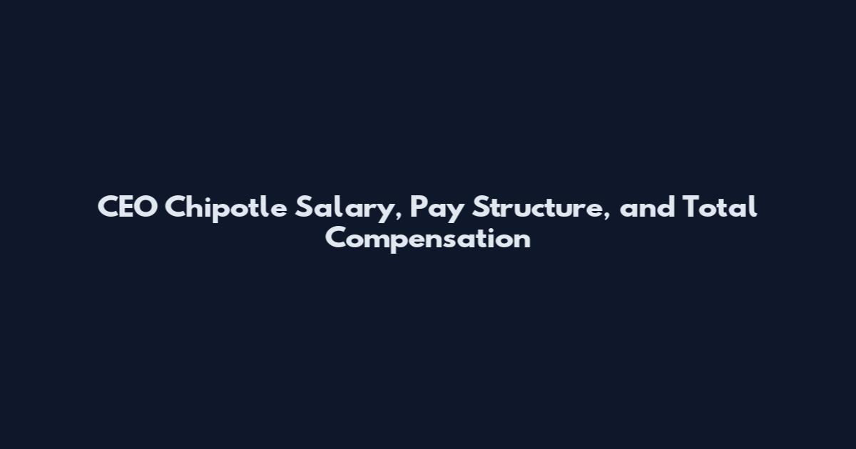 CEO Chipotle Salary, Pay Structure, and Total Compensation