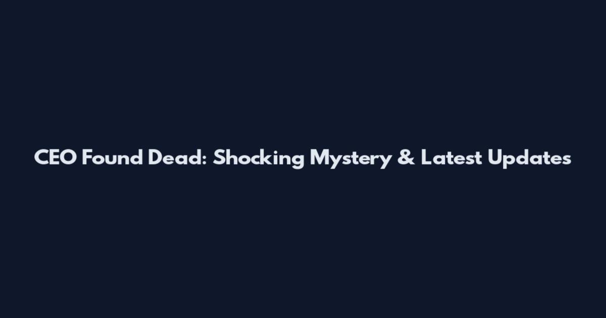 CEO Found Dead: Shocking Mystery & Latest Updates