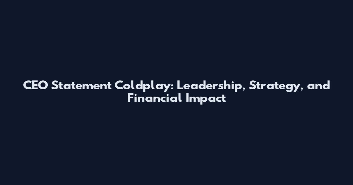 CEO Statement Coldplay: Leadership, Strategy, and Financial Impact