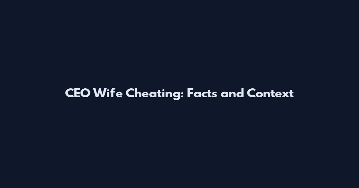 CEO Wife Cheating: Facts and Context