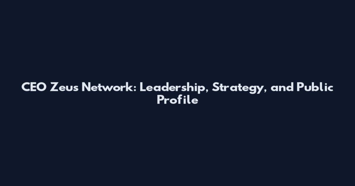 CEO Zeus Network: Leadership, Strategy, and Public Profile