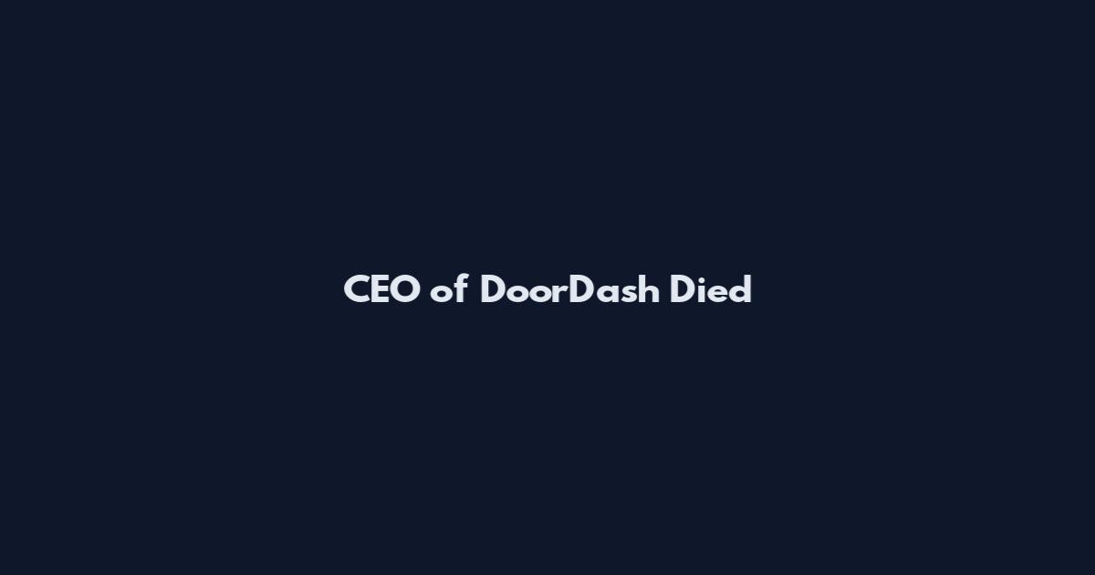 CEO of DoorDash Died